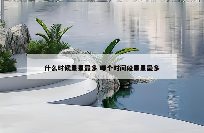 什么时候星星最多 哪个时间段星星最多