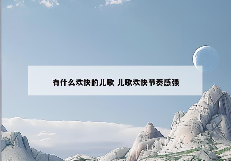 有什么欢快的儿歌 儿歌欢快节奏感强