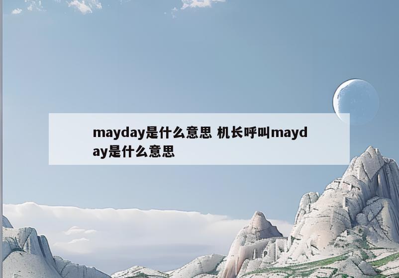 mayday是什么意思 机长呼叫mayday是什么意思