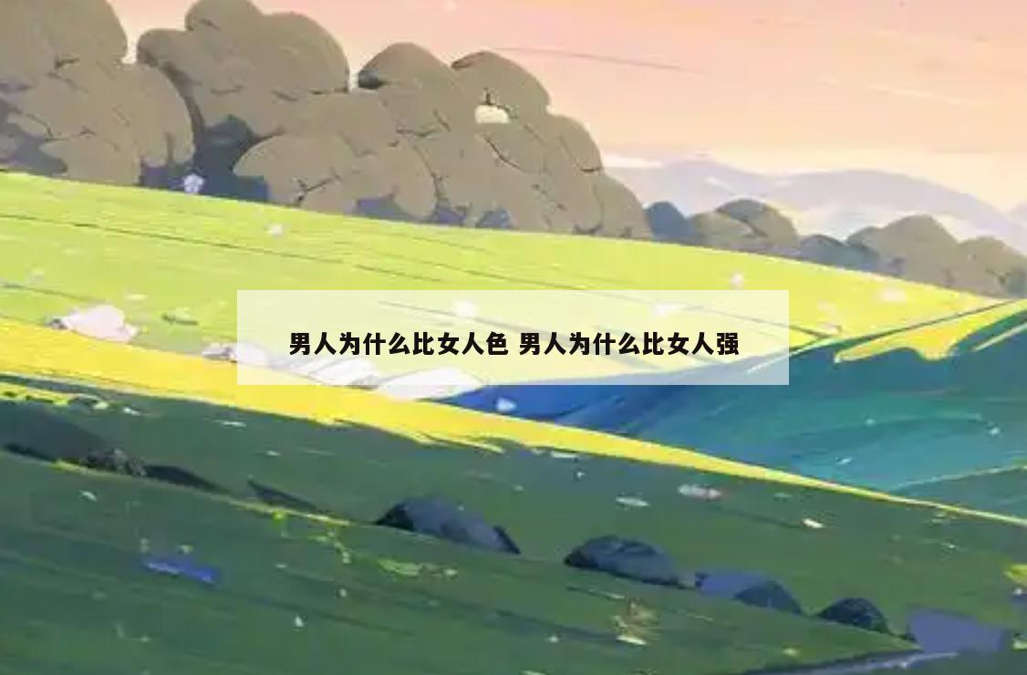 男人为什么比女人色 男人为什么比女人强
