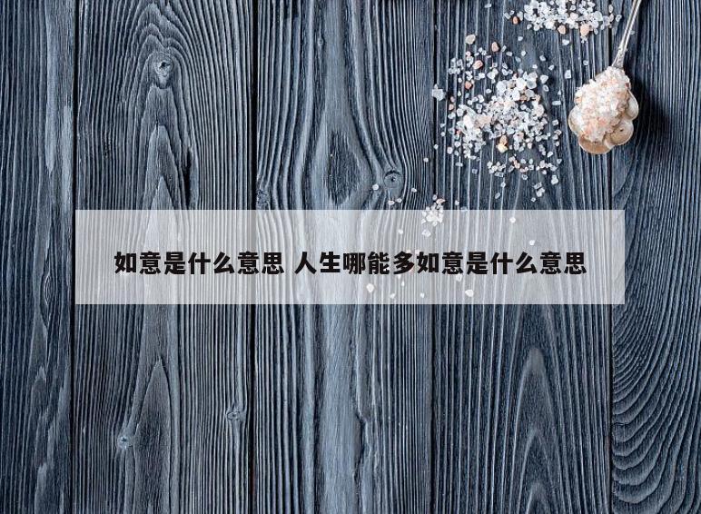 如意是什么意思 人生哪能多如意是什么意思